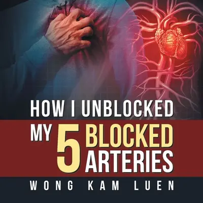 Jak odblokować 5 zablokowanych tętnic - How I Unblocked My 5 Blocked Arteries