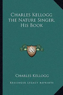Charles Kellogg, pieśniarz przyrody, jego książka - Charles Kellogg the Nature Singer, His Book