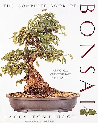 The Complete Book of Bonsai: Praktyczny przewodnik po sztuce i uprawie bonsai - The Complete Book of Bonsai: A Practical Guide to Its Art and Cultivation