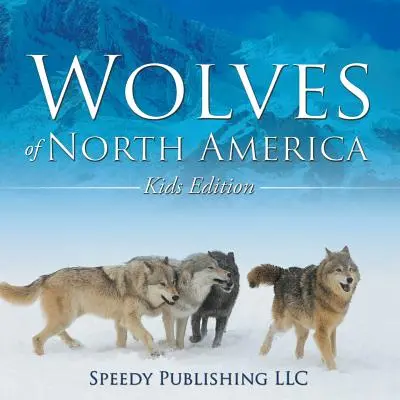 Wilki Ameryki Północnej (wydanie dla dzieci) - Wolves Of North America (Kids Edition)