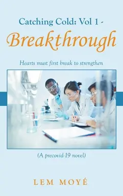 Catching Cold: Vol 1 - Breakthrough: Hearts Must First Break to Strengthen (Powieść Precovid-19) - Catching Cold: Vol 1 - Breakthrough: Hearts Must First Break to Strengthen (A Precovid-19 Novel)