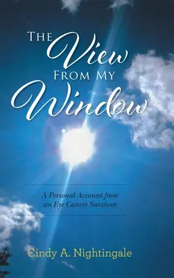 Widok z mojego okna: Osobista relacja osoby, która przeżyła raka oka - The View From My Window: A Personal Account From an Eye Cancer Survivor