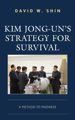 Strategia przetrwania Kim Dzong Una: metoda na szaleństwo - Kim Jong-un's Strategy for Survival: A Method to Madness