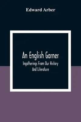An English Garner: Zbiory z naszej historii i literatury - An English Garner: Ingatherings From Our History And Literature