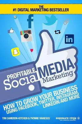 Zyskowny marketing w mediach społecznościowych: Jak rozwinąć swój biznes za pomocą Facebooka, Twittera, Instagrama, LinkedIn i nie tylko? - Profitable Social Media Marketing: How To Grow Your Business Using Facebook, Twitter, Instagram, LinkedIn And More