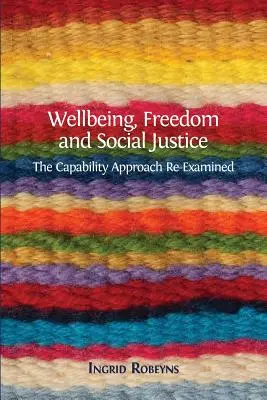 Dobrobyt, wolność i sprawiedliwość społeczna: Podejście zdolnościowe poddane ponownej analizie - Wellbeing, Freedom and Social Justice: The Capability Approach Re-Examined