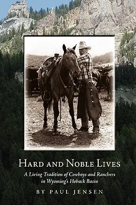 Ciężkie i szlachetne życie: Żywa tradycja kowbojów i ranczerów w Hoback Basin w Wyoming - Hard and Noble Lives: A Living Tradition of Cowboys and Ranchers in Wyoming's Hoback Basin