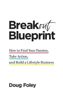 Breakout Blueprint: Jak znaleźć swoją pasję, podjąć działania i zbudować biznes oparty na stylu życia? - Breakout Blueprint: How to Find Your Passion, Take Action, and Build a Lifestyle Business