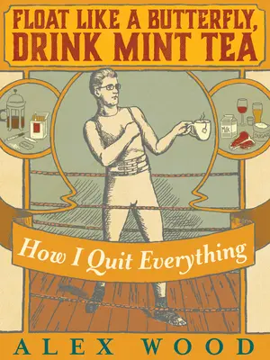 Płyń jak motyl, pij miętową herbatę: Jak pokonałem wszystkie swoje nałogi - Float Like a Butterfly, Drink Mint Tea: How I Beat the Shit Out of All My Addictions