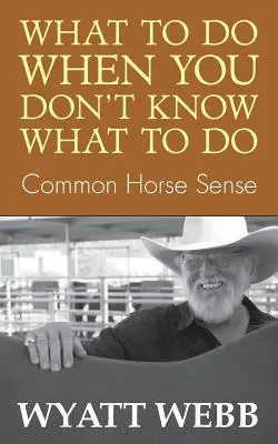 Co robić, gdy nie wiesz, co robić: Zdrowy rozsądek konia - What to Do When You Don't Know What to Do: Common Horse Sense