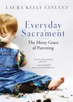 Codzienny sakrament: Bałaganiarska łaska rodzicielstwa - Everyday Sacrament: The Messy Grace of Parenting