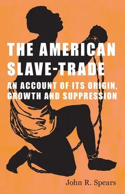 Amerykański handel niewolnikami - opis jego pochodzenia, rozwoju i stłumienia - The American Slave-Trade - An Account of its Origin, Growth and Suppression