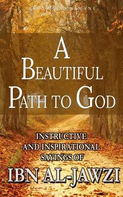Piękna droga do Boga: Pouczające i inspirujące powiedzenia Ibn al-Dżawziego - A Beautiful Path to God: Instructive and Inspirational Sayings of Ibn al-Jawzi