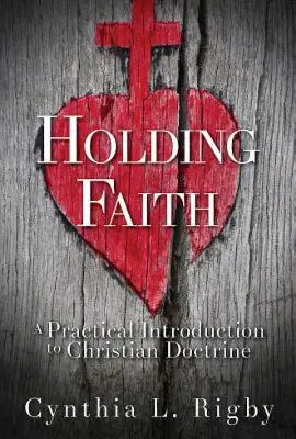 Holding Faith: Praktyczne wprowadzenie do doktryny chrześcijańskiej - Holding Faith: A Practical Introduction to Christian Doctrine