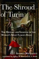 Całun Turyński: Historia i legendy najsłynniejszej relikwii na świecie - The Shroud of Turin: The History and Legends of the World's Most Famous Relic