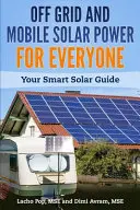 Mobilna energia słoneczna dla każdego: Twój inteligentny przewodnik po energii słonecznej - Off Grid and Mobile Solar Power For Everyone: Your Smart Solar Guide