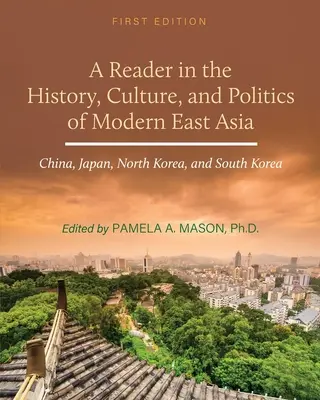 A Reader in the History, Culture, and Politics of Modern East Asia: Chiny, Japonia, Korea Północna i Korea Południowa - A Reader in the History, Culture, and Politics of Modern East Asia: China, Japan, North Korea, and South Korea