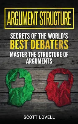 Struktura argumentów: Sekrety najlepszych debatujących na świecie - opanuj strukturę argumentów - Argument Structure: Secrets of the World's Best Debaters - Master the Structure of Arguments