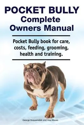 Pocket Bully Kompletna instrukcja obsługi. Kieszonkowa książka Bully na temat opieki, kosztów, karmienia, pielęgnacji, zdrowia i szkolenia. - Pocket Bully Complete Owners Manual. Pocket Bully Book for Care, Costs, Feeding, Grooming, Health and Training.