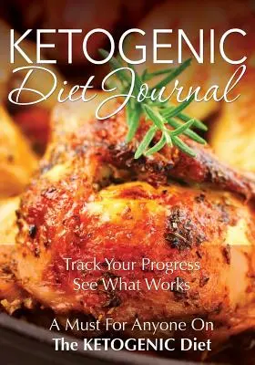 Dziennik diety ketogenicznej: Śledź swoje postępy Zobacz, co działa: Niezbędnik dla każdego na diecie ketogenicznej - Ketogenic Diet Journal: Track Your Progress See What Works: A Must for Anyone on the Ketogenic Diet