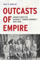 Wyrzutki imperium, 16: Japońskie rządy na dzikiej granicy Tajwanu, 1874-1945 - Outcasts of Empire, 16: Japan's Rule on Taiwan's Savage Border, 1874-1945