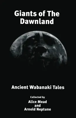 Giganci z Krainy Świtu: Starożytne opowieści Wabanaki - Giants of The Dawnland: Ancient Wabanaki Tales