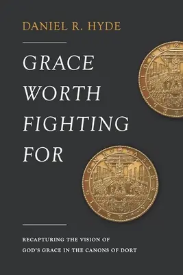 Łaska, o którą warto walczyć: Odzyskanie wizji Bożej łaski w Kanonach z Dort - Grace Worth Fighting For: Recapturing the Vision of God's Grace in the Canons of Dort