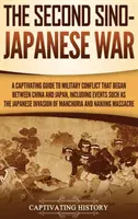 Druga wojna chińsko-japońska: porywający przewodnik po konflikcie zbrojnym, który rozpoczął się między Chinami a Japonią, w tym wydarzenia takie jak japońska inwazja - The Second Sino-Japanese War: A Captivating Guide to Military Conflict That Began between China and Japan, Including Events Such as the Japanese Inv