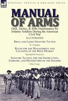 Podręcznik broni: Ćwiczenia, taktyka i konserwacja karabinu dla żołnierzy piechoty podczas amerykańskiej wojny secesyjnej - taktyka karabinu i lekkiej piechoty - Manual of Arms: Drill, Tactics, & Rifle Maintenance for Infantry Soldiers During the American Civil War-Rifle and Light Infantry Tacti
