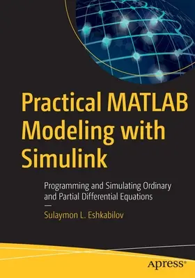 Praktyczne modelowanie MATLAB z Simulinkiem: Programowanie i symulacja równań różniczkowych zwyczajnych i cząstkowych - Practical MATLAB Modeling with Simulink: Programming and Simulating Ordinary and Partial Differential Equations