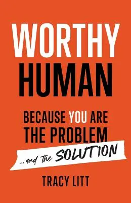 Godny człowiek: ponieważ jesteś problemem i rozwiązaniem - Worthy Human: Because You Are the Problem and the Solution