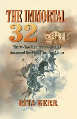 Nieśmiertelni 32: Trzydziestu dwóch mężczyzn z Gonzales odpowiedziało na prośbę z Alamo - The Immortal 32: Thirty-Two Men From Gonzales Answered the Plea From the Alamo