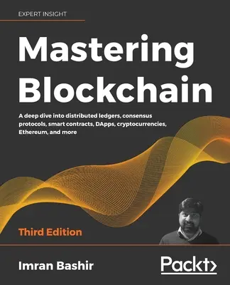 Mastering Blockchain - wydanie trzecie: Głębokie zanurzenie się w rozproszonych księgach, protokołach konsensusu, inteligentnych kontraktach, DApps, kryptowalutach, Ethereum, a - Mastering Blockchain - Third Edition: A deep dive into distributed ledgers, consensus protocols, smart contracts, DApps, cryptocurrencies, Ethereum, a
