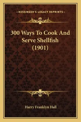 300 sposobów gotowania i podawania skorupiaków (1901) - 300 Ways To Cook And Serve Shellfish (1901)