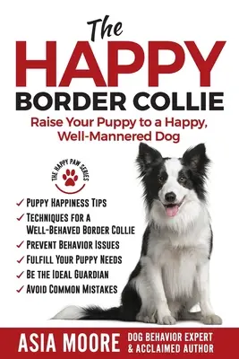 Szczęśliwy Border Collie: Wychowaj szczeniaka na szczęśliwego, dobrze wychowanego psa - The Happy Border Collie: Raise Your Puppy to a Happy, Well-Mannered dog