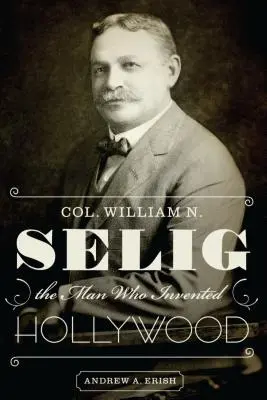 Pułkownik William N. Selig, człowiek, który wynalazł Hollywood - Col. William N. Selig, the Man Who Invented Hollywood