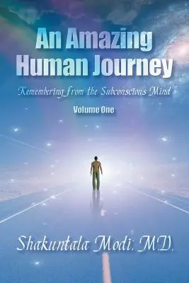 Niesamowita ludzka podróż: Wspomnienia z podświadomości, tom pierwszy - An Amazing Human Journey: Remembering from the Subconscious Mind Volume One