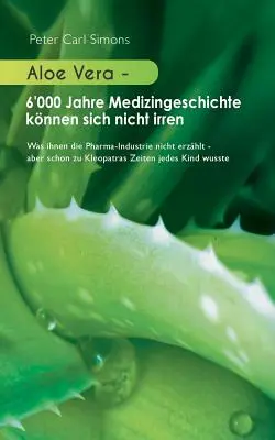 Aloe Vera - 6000 lat historii medycyny nie może się mylić: czego nie mówi ci przemysł farmaceutyczny - ale nawet w czasach Kleopatry każdy - Aloe Vera - 6'000 Jahre Medizingeschichte knnen sich nicht irren: Was ihnen die Pharma-Industrie nicht erzhlt - aber schon zu Kleopatras Zeiten jede