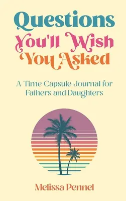 Pytania, które chciałbyś zadać: Dziennik kapsuły czasu dla ojców i córek - Questions You'll Wish You Asked: A Time Capsule Journal for Fathers and Daughters