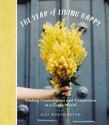 Rok szczęśliwego życia: Znajdowanie zadowolenia i więzi w szalonym świecie - The Year of Living Happy: Finding Contentment and Connection in a Crazy World