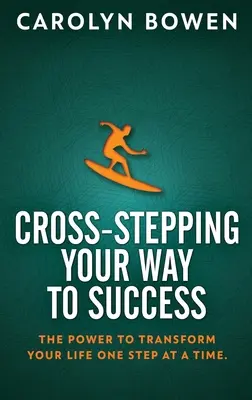 Cross-Stepping Your Way To Success: Potęga transformacji życia krok po kroku! - Cross-Stepping Your Way To Success: The Power to Transform Your Life One Step at a Time!