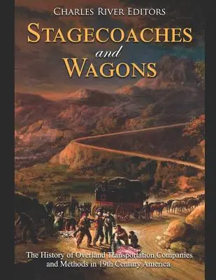 Dyliżanse i wagony: Historia firm i metod transportu lądowego w XIX-wiecznej Ameryce - Stagecoaches and Wagons: The History of Overland Transportation Companies and Methods in 19th Century America