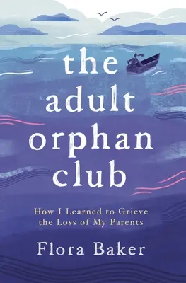 Klub Dorosłych Sierot: Jak nauczyłem się opłakiwać stratę rodziców - The Adult Orphan Club: How I Learned to Grieve the Loss of My Parents