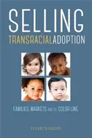 Sprzedaż adopcji międzyrasowej: Rodziny, rynki i kolorowa linia - Selling Transracial Adoption: Families, Markets, and the Color Line