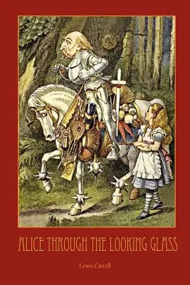 Through the Looking-Glass - z 50 oryginalnymi ilustracjami Sir Johna Tenniela - Through the Looking-Glass - With 50 Original Illustrations by Sir John Tenniel