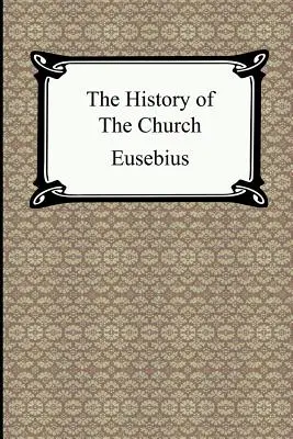 Historia Kościoła (Historia Kościoła Euzebiusza) - The History of the Church (The Church History of Eusebius)