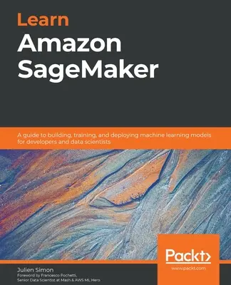Poznaj Amazon SageMaker: Przewodnik po budowaniu, szkoleniu i wdrażaniu modeli uczenia maszynowego dla programistów i naukowców zajmujących się danymi - Learn Amazon SageMaker: A guide to building, training, and deploying machine learning models for developers and data scientists