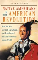 Rdzenni Amerykanie podczas rewolucji amerykańskiej: Jak wojna podzieliła, zniszczyła i przekształciła wczesnoamerykański świat Indian - Native Americans in the American Revolution: How the War Divided, Devastated, and Transformed the Early American Indian World