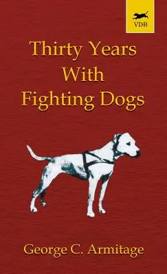 Trzydzieści lat z psami bojowymi (Vintage Dog Books Breed Classic - American Pit Bull Terrier) - Thirty Years with Fighting Dogs (Vintage Dog Books Breed Classic - American Pit Bull Terrier)