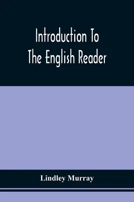 Introduction To The English Reader; Or, A Selection Of Pieces In Prose And Poetry, Calculated To Improve The Younger Classes of Learners In Reading, - The Lilliput Library, Or, A Selection Of Pieces In Prose And Poetry, Calculated To Improve The Younger Classes of Learners In Reading. - Introduction To The English Reader; Or, A Selection Of Pieces In Prose And Poetry, Calculated To Improve The Younger Classes Of Learners In Reading, -